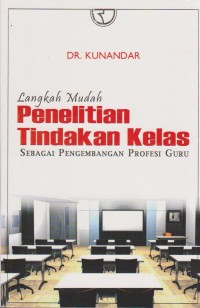 Image of LANGKAH MUDAH PENELITIAN TINDAKAN KELAS SEBAGAI PENGEMBANGAN PROFESI GURU